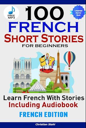 100 French Short Stories for Beginners Learn French with Stories Including AudiobookFrench Edition Foreign Language Book 1