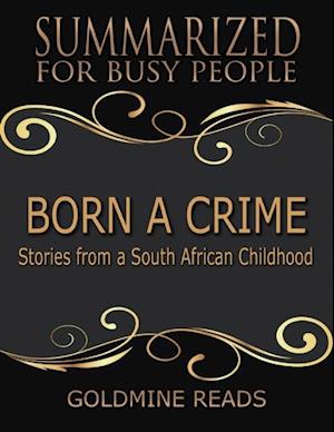 Born a Crime - Summarized for Busy People: Stories from a South African Childhood