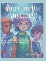 You Can Be Anything!: A Modern Day Guide To Careers Of Tomorrow 