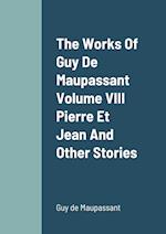 The Works Of Guy De Maupassant Volume VIII Pierre Et Jean And Other Stories 