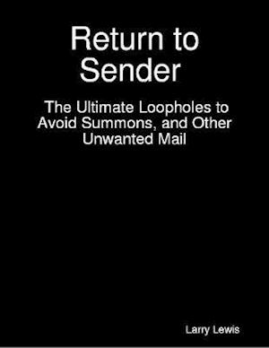 Return to Sender  -  The Ultimate Loopholes to Avoid Summons, and Other Unwanted Mail