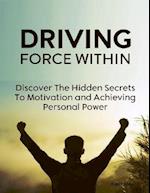Driving Force Within - Discover the Hidden Secrets to Motivation and Achieving Personal Power