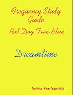 Frequency Study Guide, Red Dog, True Blue: Dreamtime