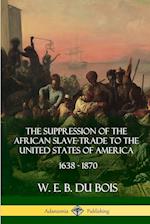 The Suppression of the African Slave-Trade to the United States of America, 1638 - 1870