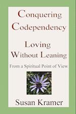 Conquering Codependency - Loving Without Leaning from a Spiritual Point of View