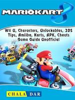 Mario Kart 8, Wii U, Characters, Unlockables, 3DS, Tips, Amiibo, Karts, APK, Cheats, Game Guide Unofficial