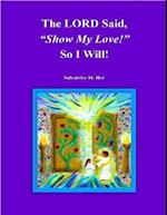 LORD Said, 'Show My Love!' So I Will!