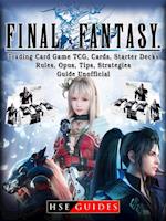 Final Fantasy Trading Card Game TCG, Cards, Starter Decks, Rules, Opus, Tips, Strategies, Guide Unofficial