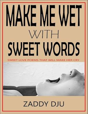 Make me wet with sweet words