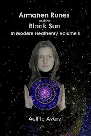 Armanen Runes and the Black Sun in Modern Heathenry Volume II