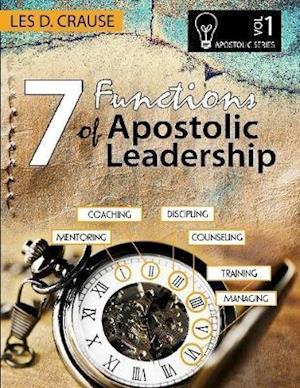 7 Functions of Apostolic Leadership Vol 1 - Mentoring, Coaching, Discipling, Counseling, Training, Managing