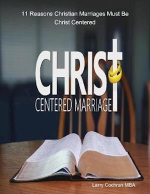 11 Reasons Christian Marriages Must Be Christ Centered