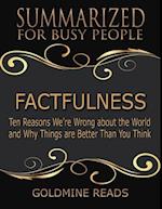 Factfulness - Summarized for Busy People: Ten Reasons We’re Wrong About the World and Why Things Are Better Than You Think