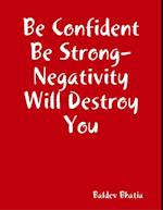 Be Confident Be Strong- Negativity Will Destroy You