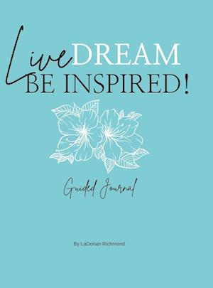 Live. Dream. Be Inspired! Guided Journal