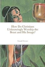 How Do Christians Unknowingly Worship the Beast and His Image? 