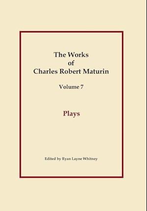 Plays, Works of Charles Robert Maturin, Vol. 7