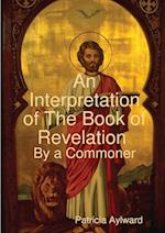 An Interpretation of the Book of Revelation by a Commoner