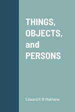 THINGS, OBJECTS, and PERSONS