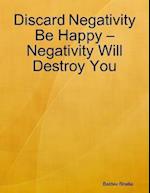 Discard Negativity Be Happy   Negativity Will Destroy You