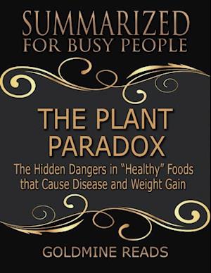 The Plant Paradox - Summarized for Busy People: The Hidden Dangers In Healthy Foods That Cause Disease and Weight Gain