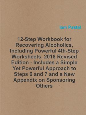 12-Step Workbook for Recovering Alcoholics, Including Powerful 4th-Step Worksheets, 2018 Revised Edition - Includes a Simple Yet Powerful Approach to Steps 6 and 7 and a New Appendix on Sponsoring Others