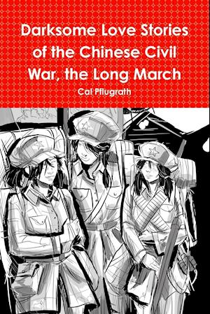 Darksome Love Stories of the Chinese Civil War, Book One the Long March