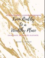 From Reality to a Wealthy Place Action Planner, Journal & Workbook 