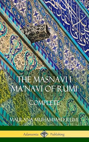 The Masnavi I Ma'navi of Rumi