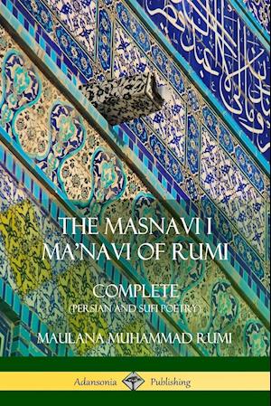 The Masnavi I Ma'navi of Rumi