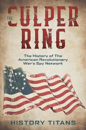 Culper Ring:The History of The American Revolutionary War's Spy Network