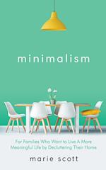 Minimalism   For Families Who Want to Live A More Meaningful Life by Decluttering Their Home