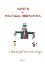 Puppets of Political Propaganda--Time to Pull Our Own Strings