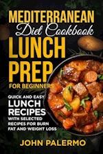 Mediterranean Diet Cookbook Lunch Prep for Beginners: Quick and Easy Lunch Recipes with Selected Recipes for Burn Fat and Weight Loss