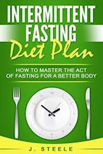 Intermittent Fasting Diet Plan : How to Master the Act of Fasting for a Better Body