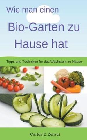 Wie man einen Bio-Garten zu Hause hat Tipps und Techniken für das Wachstum zu Hause