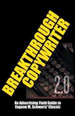 Breakthrough Copywriter 2.0: An Advertising Field Guide to Eugene M. Schwartz' Classic 