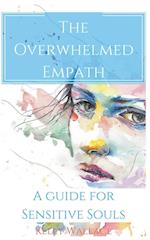 The Overwhelmed Empath - A Guide For Sensitive Souls