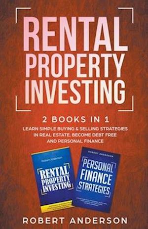 Rental Property Investing 2 Books In 1 Learn Simple Buying & Selling Strategies In Real Estate, Become Debt Free And Personal Finance