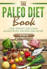 Paleo Diet Book: Lose Weight, Discover Advantages, Recipes and More