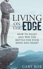 Living on the Edge: How to Fight and Win the Battle for Your Mind and Heart