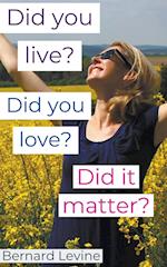 Did You Live? Did You Love? Did It Matter? 