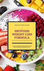 Sirtfood Weight Loss Formula: Healthy And Effective Weight Loss With Sirtuin For More Vitality (Inclusive Delicious And Easy Recipes For Breakfast, Lunch & Dinner)