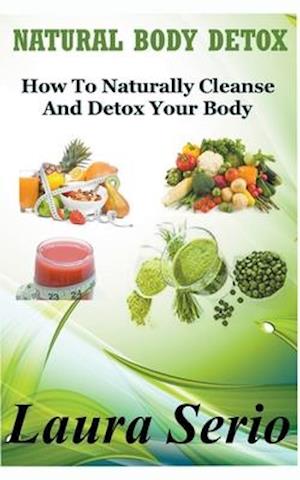 Natural Body Detox: How To Naturally Cleanse And Detox Your Body