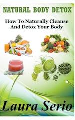 Natural Body Detox: How To Naturally Cleanse And Detox Your Body 