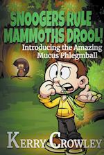 Snoogers Rule, Mammoths Drool! Introducing the Amazing Mucus Phlegmball 