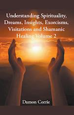 Understanding Spirituality, Dreams, Insights, Exorcisms, Visitations and Shamanic Healing 