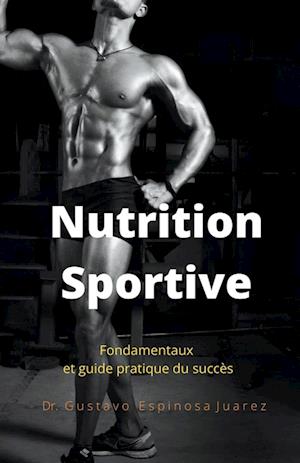 Nutrition Sportive Fondamentaux et guide pratique du succès