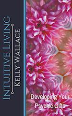 Intuitive Living - Developing Your Psychic Gifts