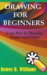 Drawing For Beginners: From Dot To Drawing Shapes And Forms 